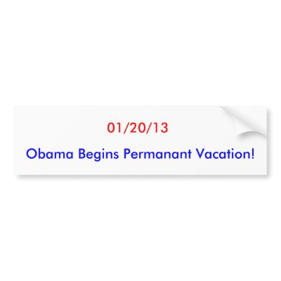 01/20/13, Obama Begins Permanant Vacation! Bumper Sticker by shem2010