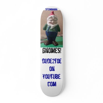 057, gnomes!, dude2toeonyoutube.com, stowmama skateboard deck by dude2toe
