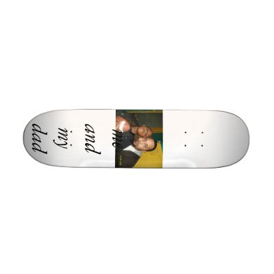 079, me and my dad skateboard deck by shamoney6