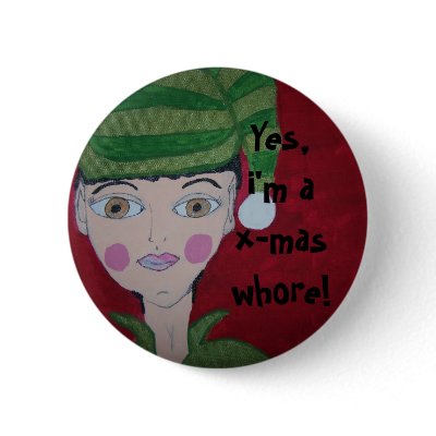 100_8624, Yes, i'm a x-mas whore! Pinback Buttons by claraism
