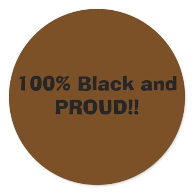 100% Black and PROUD!! Round Sticker by SNOOPY3112