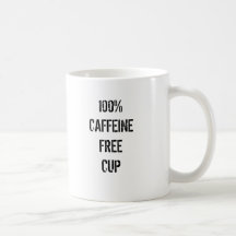 100% CAFFEINE FREE CUP MUGS