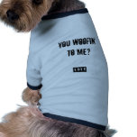 1111, You woofin' to me? Dog Clothes
