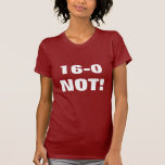 16-0 NOT! T SHIRTS