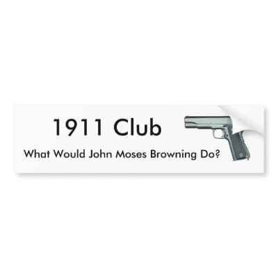 1911, What Would John Moses Browning Do?, 1911 ... Bumper Stickers by Funnyrunner