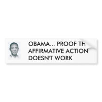 1zo9agx, OBAMA... PROOF THAT AFFIRMATIVE ACTION... Bumper Sticker