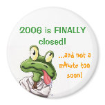 2006 is FINALLY closed! magnets