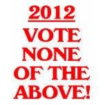 2012 - Vote None Of The Above! t-shirts