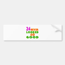 24 Never Looked So Good Birthday Designs Bumper Sticker