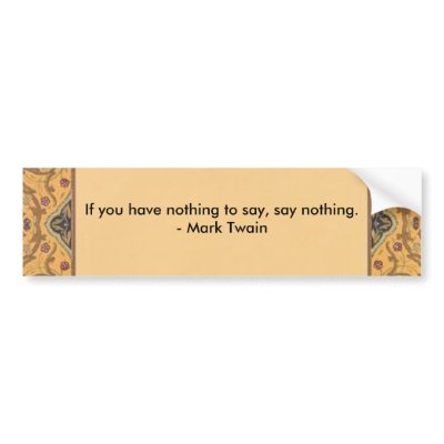 2, If you have nothing to say, say nothing.- Ma... Bumper Stickers by toots1
