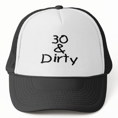 30 And Dirty by TeeZazzle