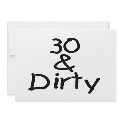30 And Dirty by TeeZazzle