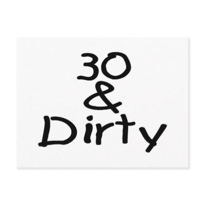 30 And Dirty by TeeZazzle