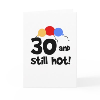 30 and Still Hot  Cards by birthdayTshirts