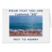 30 IS NOT SO BAD...IT IS 10 YRS TILL YOU TURN 40 GREETING CARDS