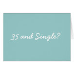 35 and Single? Card