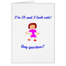 38  I'm 38 and I look cute! Card