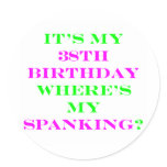 38 Where's my spanking? Round Sticker