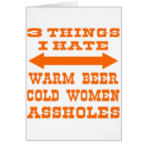 3 Things I Hate Warm Beer Cold Women Assholes Cards