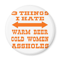 3 Things I Hate Warm Beer Cold Women Assholes Refrigerator Magnet