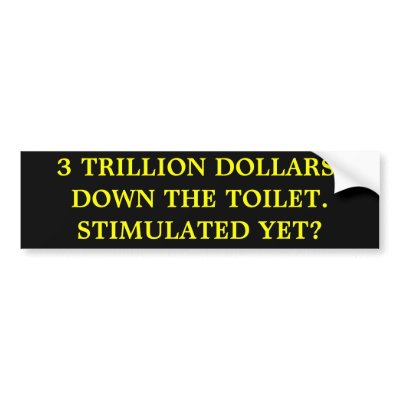 3 TRILLION DOLLARS.DOWN THE TOILET.STIMULATED YET? BUMPER STICKER by johnpop