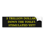 3 TRILLION DOLLARS.DOWN THE TOILET.STIMULATED YET? bumper stickers