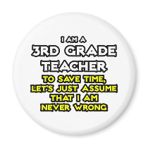 3rd Grade Teacher...Assume I Am Never Wrong