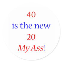 40 is the new 20 ... My Ass! Stickers
