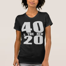 40 is the new 20 tee shirts