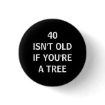 40 ISN'T OLD IF YOU'RE A TREE buttons