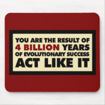 4 Billion years of evolution. Act like it. Mousepad