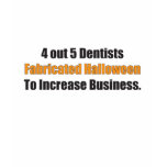 4 Out of 5 Dentists Fabricated Halloween t-shirts