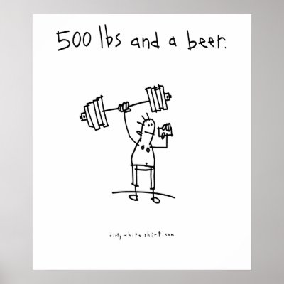 500 lbs and a beer. print by dirtywhiteshirt