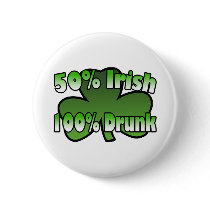 50 Percent Irish 100 Percent Drunk Button