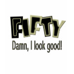 50th birthday gifts. FIFTY Damn, I look good! t-shirts