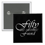 50th birthday gifts - Fifty, the ultimate F-Word! Pinback Button