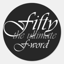 50th birthday gifts - Fifty, the ultimate F-Word! Round Sticker