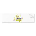 60 is the new sexy bumper stickers
