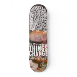 6.CHANGING THINGS SKATE DECK
