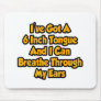 6 Inch Tongue and Can Breathe Through My Ears Mousepads