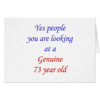 73  Genuine 73 Year Old by oddballbirthdays13