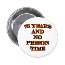 75 and no prison time pinback buttons