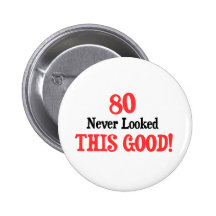 80 Never Looked This Good Pinback Button