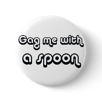 80's catch phase gag me with a spoon on gifts pin