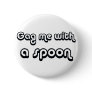 80's catch phase gag me with a spoon on gifts pin