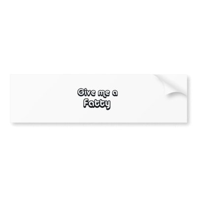 80's catch phase give me a fatty on many gifts bumper stickers by 80scatchphrasestore