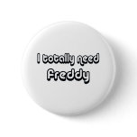 80's catch phase need a freddy on many gifts pinback button