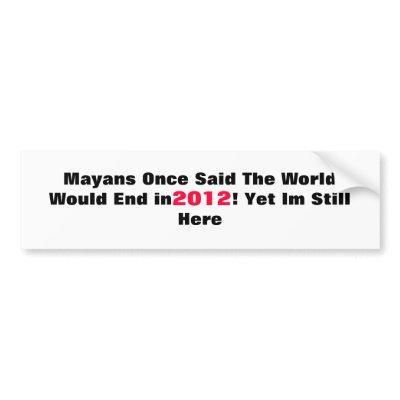 9636260, Mayans Once Said The World Would End i... Bumper Stickers by tylerjh001