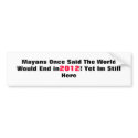 9636260, Mayans Once Said The World Would End i... bumper stickers