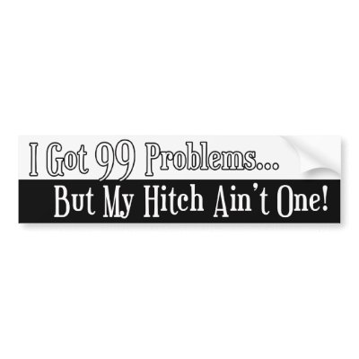 99 Problems but my Hitch Ain't One Bumper Stickers by KillerDiller